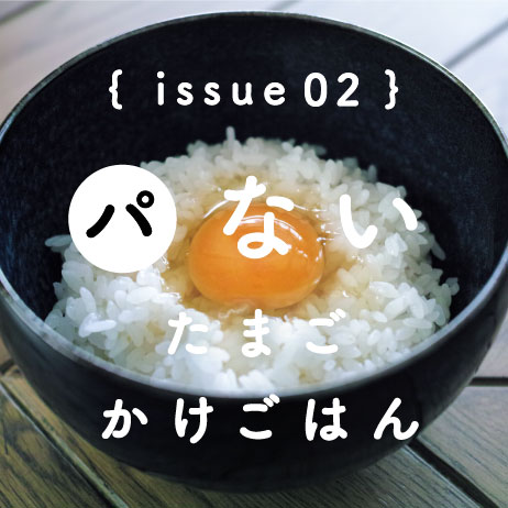 {issue 02} パない たまごかけごはん